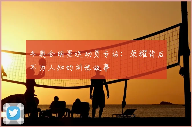 冬奥会明星运动员专访：荣耀背后不为人知的训练故事